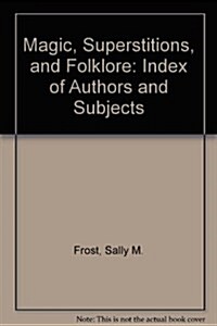 Magic, Superstitions, and Folklore: Index of Authors and Subjects (Hardcover)