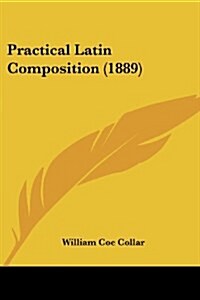 Practical Latin Composition (1889) (Paperback)