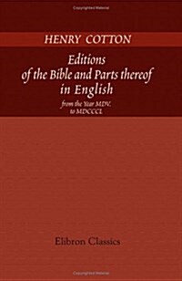 Editions of the Bible and Parts thereof in English, from the Year MDV. to MDCCCL: With an Appendix containing Specimens of Translations, and Bibliogra (Paperback)