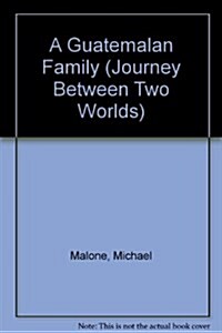 A Guatemalan Family (Journey Between Two Worlds) (Library Binding)