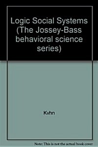 The Logic of Social Systems: A Unified Deductive System Based Approach to Social Science (The Jossey-Bass behavioral science series) (Hardcover, 1st)