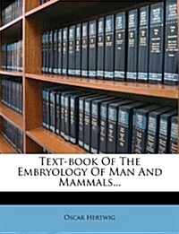 Text-book Of The Embryology Of Man And Mammals... (Paperback)
