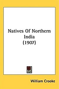 Natives Of Northern India (1907) (Hardcover)