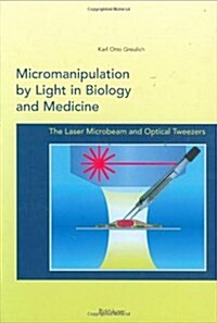 Micromanipulation by Light in Biology and Medicine: The Laser Microbeam and Optical Tweezers (Methods in Bioengineering) (Hardcover, 1)