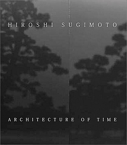 Hiroshi Sugimoto: Architecture of Time (Hardcover)