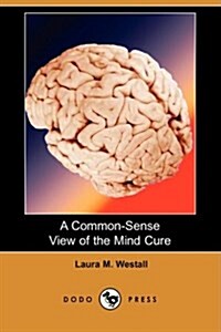A Common-Sense View of the Mind Cure (Dodo Press) (Paperback)