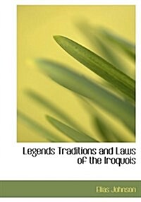 Legends Traditions and Laws of the Iroquois (Hardcover)