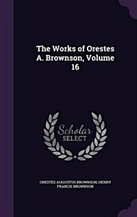 The Works of Orestes A. Brownson, Volume 16 (Hardcover)