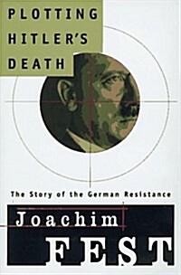 Plotting Hitlers Death: The Story of German Resistance (Hardcover, Reissue)