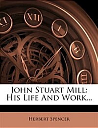 John Stuart Mill: His Life and Work... (Paperback)