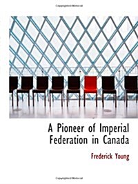 A Pioneer of Imperial Federation in Canada (Paperback)