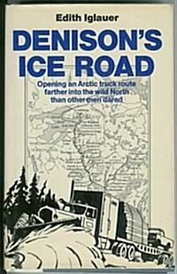 Denisons Ice Road: Opening an Arctic Truck Route Farther Into the Wild North Than Other Men Dared (Hardcover, 1st)