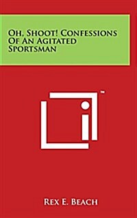Oh, Shoot! Confessions Of An Agitated Sportsman (Hardcover)