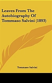 Leaves From The Autobiography Of Tommaso Salvini (1893) (Hardcover)