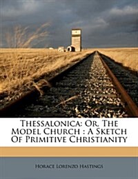 Thessalonica: Or, the Model Church: A Sketch of Primitive Christianity (Paperback)