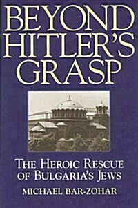 Beyond Hitlers Grasp: The Heroic Rescue of Bulgarias Jews (Hardcover, 1st)