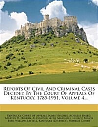 Reports Of Civil And Criminal Cases Decided By The Court Of Appeals Of Kentucky, 1785-1951, Volume 4... (Paperback)