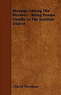 Musings Among The Heather - Being Poems Chiefly In The Scottish Dialect (Paperback)