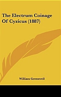 The Electrum Coinage Of Cyzicus (1887) (Hardcover)