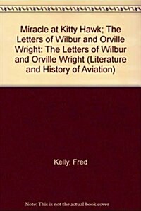 Miracle at Kitty Hawk; The Letters of Wilbur and Orville Wright: The Letters of Wilbur and Orville Wright (Literature and History of Aviation) (Hardcover)