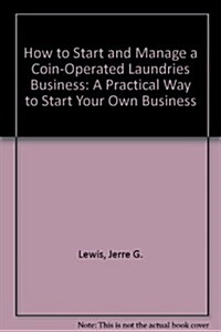 How to Start and Manage a Coin-Operated Laundries Business: A Practical Way to Start Your Own Business (Paperback)