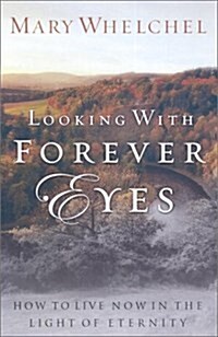 Looking With Forever Eyes: How to Live Now in the Light of Eternity (Paperback)