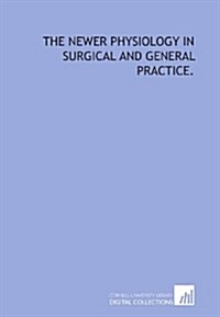The newer physiology in surgical and general practice. (Paperback)