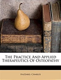 The Practice And Applied Therapeutics Of Osteopathy (Paperback)