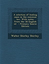 Selection of Leading Cases in the Common Law. with Notes. from the 3D English Ed (Paperback)