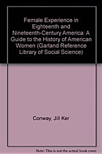 The Female Experience in Eighteenth- And Nineteenth-Century America: A Guide to the History of American Women (Garland Reference Library of Social Sci (Hardcover, First Edition)