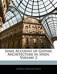 Some Account of Gothic Architecture in Spain, Volume 2 (Paperback)