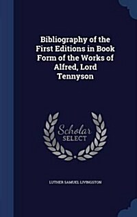 Bibliography of the First Editions in Book Form of the Works of Alfred, Lord Tennyson (Hardcover)