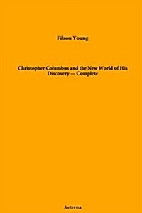 Christopher Columbus and the New World of His Discovery  -  Complete (Paperback)