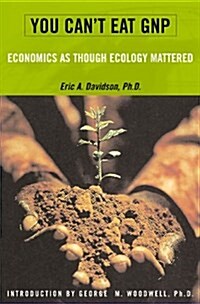 You Cant Eat GNP: Economics As If Ecology Mattered (Hardcover, 1st)