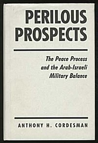 Perilous Prospects: The Peace Process And The Arab-israeli Military Balance (Hardcover)