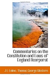 Commentaries on the Constitution and Laws of England Ncorporat (Paperback)