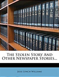 The Stolen Story And Other Newspaper Stories... (Paperback)