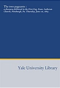 The two pageants :: a discourse delivered in the First Eng. Evan. Lutheran Church, Pittsburgh, Pa. Thursday, June 1st, 1865 (Paperback)