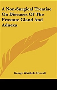 A Non-Surgical Treatise on Diseases of the Prostate Gland and Adnexa (Hardcover)