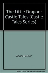 The Little Dragon: Castle Tales (Castle Tales Series) (Library Binding)