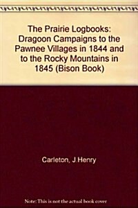 The Prairie Logbooks: Dragoon Campaigns to the Pawnee Villages in 1844, and to the Rocky Mountains in 1845 (Bison Book) (Hardcover)