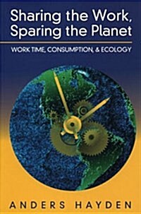 Sharing the Work, Sparing the Planet: Work Time, Consumption, and Ecology (Paperback)