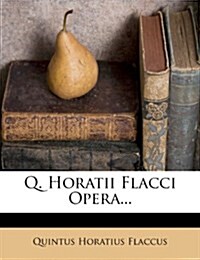 Q. Horatii Flacci Opera... (Paperback)