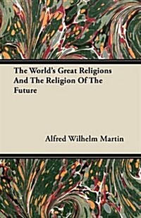 The Worlds Great Religions And The Religion Of The Future (Paperback)