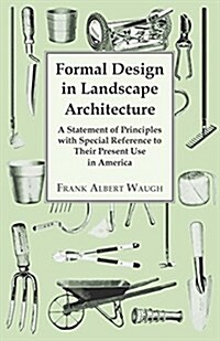 Formal Design in Landscape Architecture - A Statement of Principles with Special Reference to Their Present Use in America (Paperback)