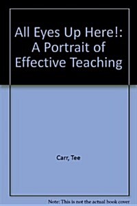 All Eyes Up Here!: A Portrait of Effective Teaching (Paperback)