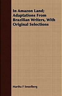 In Amazon Land; Adaptations From Brazilian Writers, With Original Selections (Paperback)