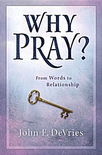 Why Pray?: 40 Days--From Words to Relationship (Hardcover)