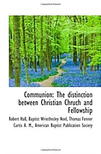 Communion: The distinction between Christian Chruch and Fellowship (Paperback)