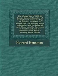 The Afghan War of 1879-80: Being a Complete Narrative of the Capture of Cabul, the Siege of Sherpur, the Battle of Ahmed Khel, the Brilliant Marc (Paperback)